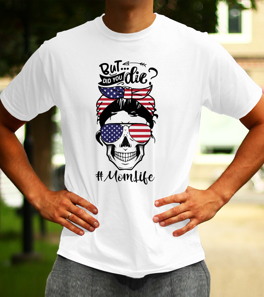 But Did You Die American Flag Skull Mom Life T-Shirt