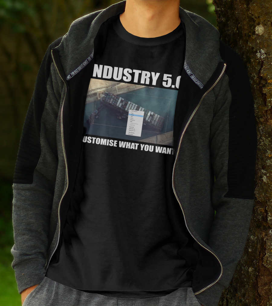 INDUSTRY 5.0 EVER GIVEN CUSTOMISE WHAT YOU WANT SUEZ T-Shirt
