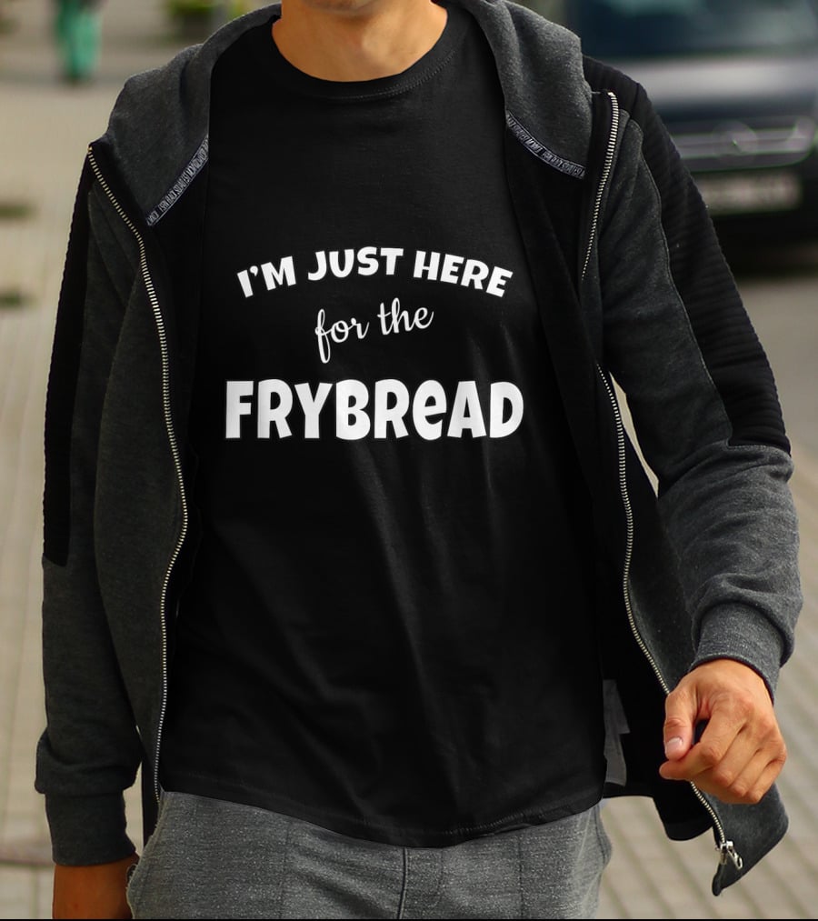 I'm Just Here For The Frybread Fry Bread Lovers Humor T-Shirt