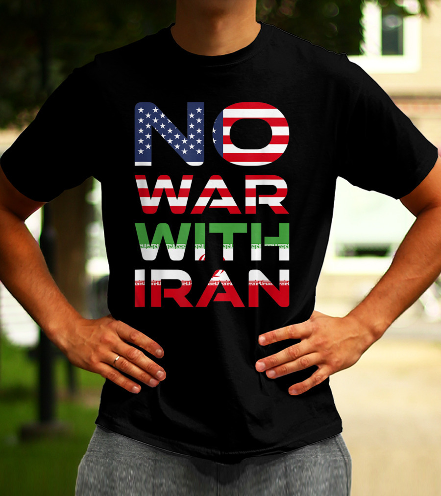 No War With Iran American Iranian Peace Not War Stop Wars T-Shirt