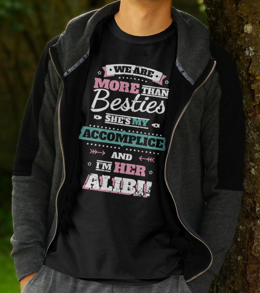 We Are More Than Besties She's My Accomplice And I'm Her Alibi T-Shirt