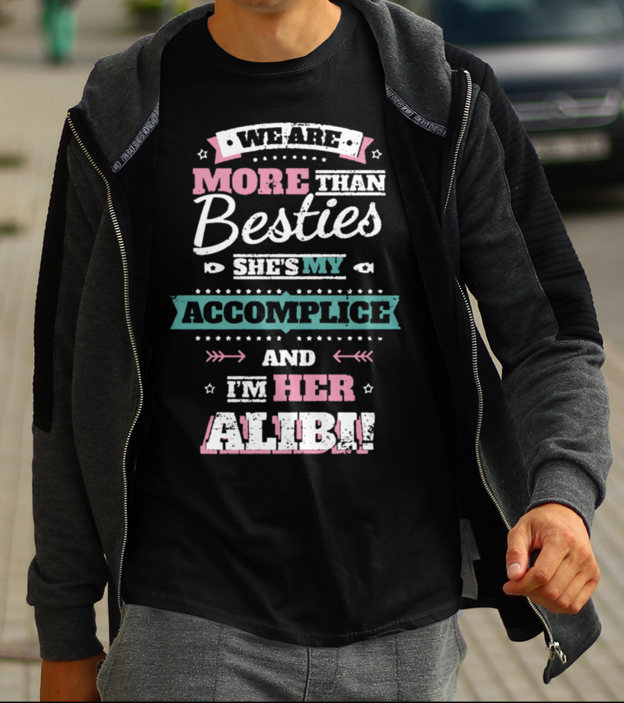 We Are More Than Besties She's My Accomplice And I'm Her Alibi T-Shirt