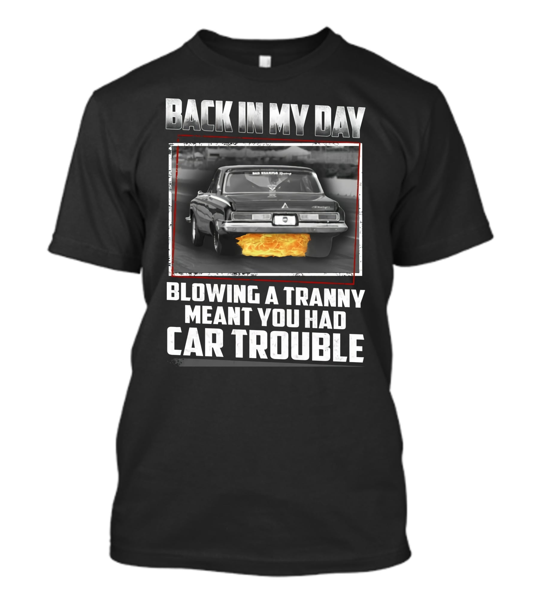 Back In My Day Blowing A Tranny Meant You Had Car Trouble T-Shirt