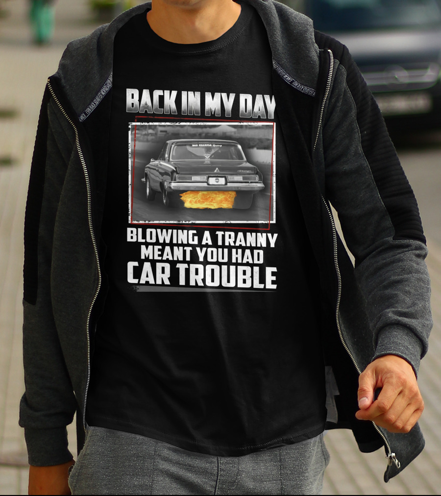 Back In My Day Blowing A Tranny Meant You Had Car Trouble T-Shirt