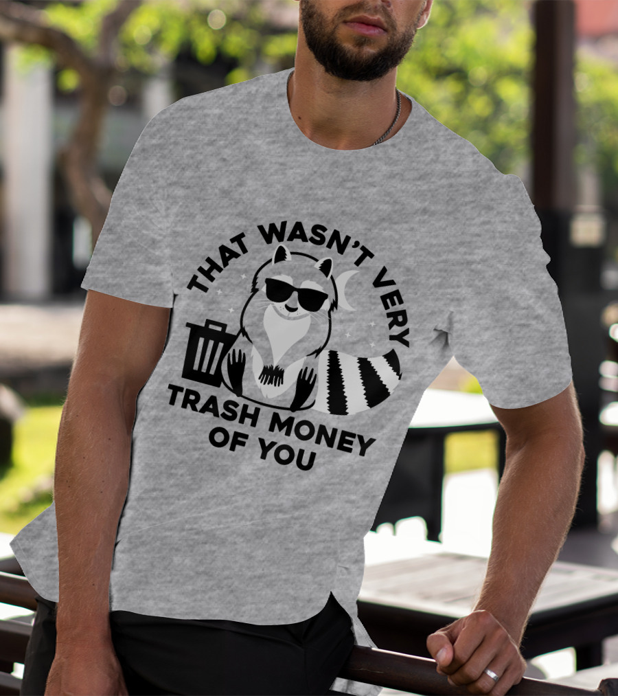 THAT WASN'T VERY TRASH MONEY OF YOU COOL RACCOON WITH SUNGLASSES BY TRASHCAN UNDER MOON AND STARS T-Shirt