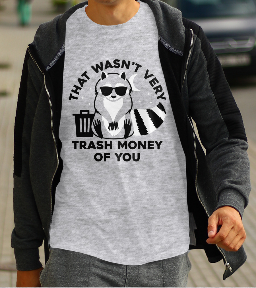THAT WASN'T VERY TRASH MONEY OF YOU COOL RACCOON WITH SUNGLASSES BY TRASHCAN UNDER MOON AND STARS T-Shirt
