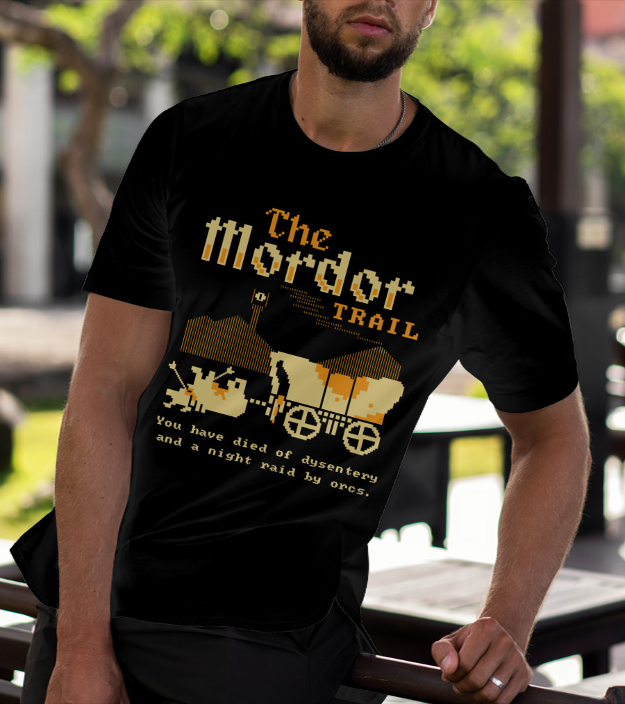 The Mordor Trail You Have Died Of Dysentery And A Night Raid By Orcs T-Shirt