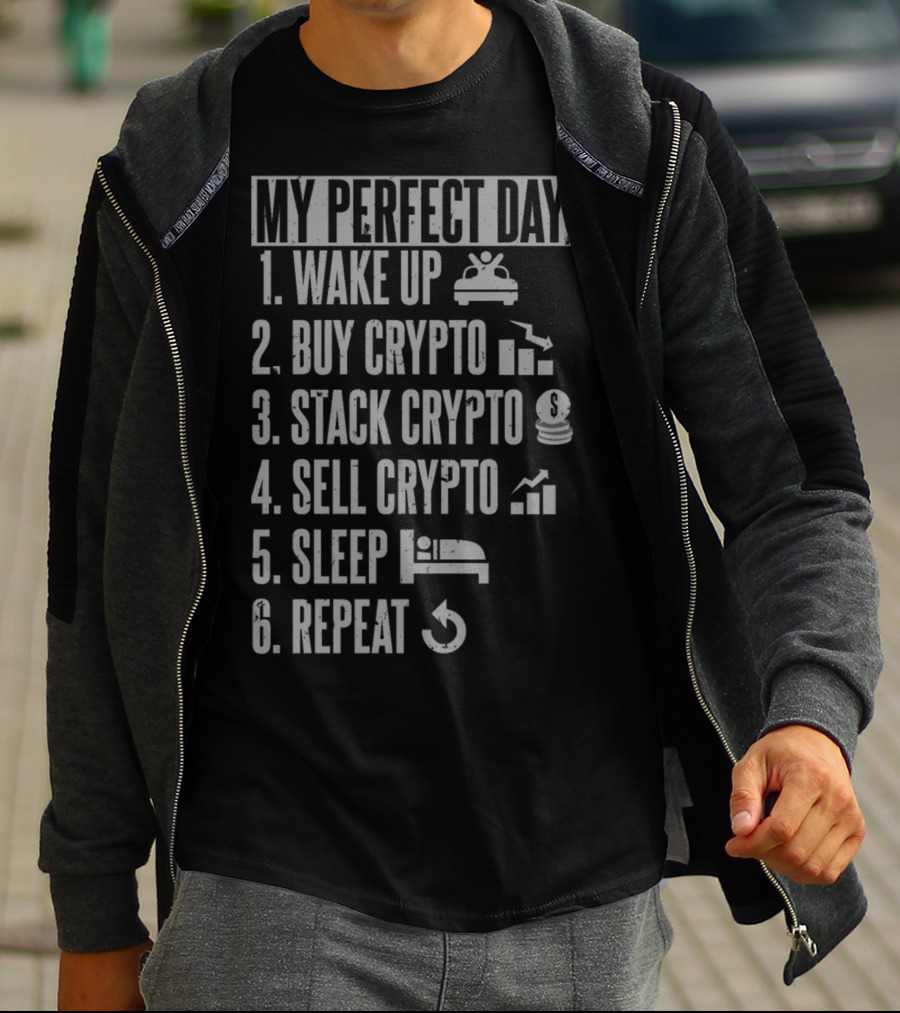 My Perfect Day: Wake Up Buy Crypto Stack Crypto Sell Crypto Sleep Repeat T-Shirt