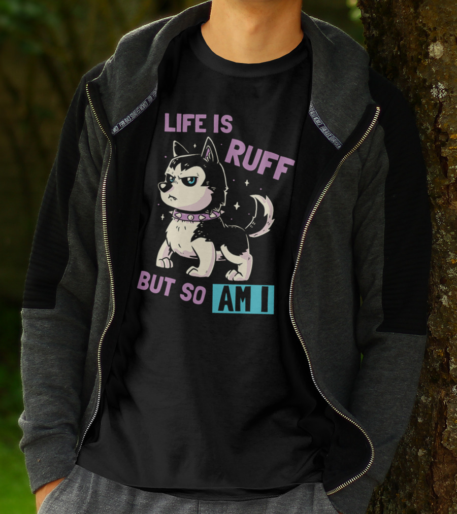 LIFE IS RUFF BUT SO AM I T-Shirt