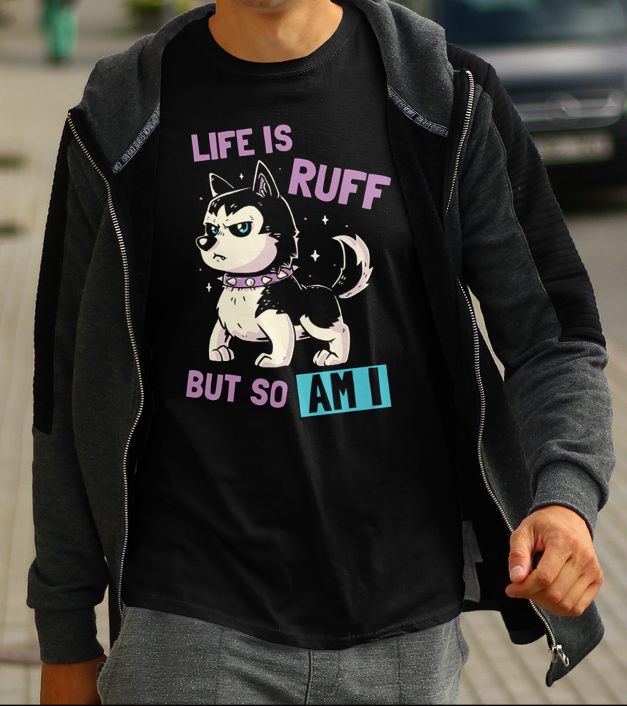 LIFE IS RUFF BUT SO AM I T-Shirt
