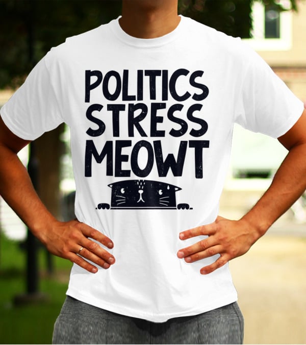 Politics Stress Meowt Cat Peeking Out T-Shirt