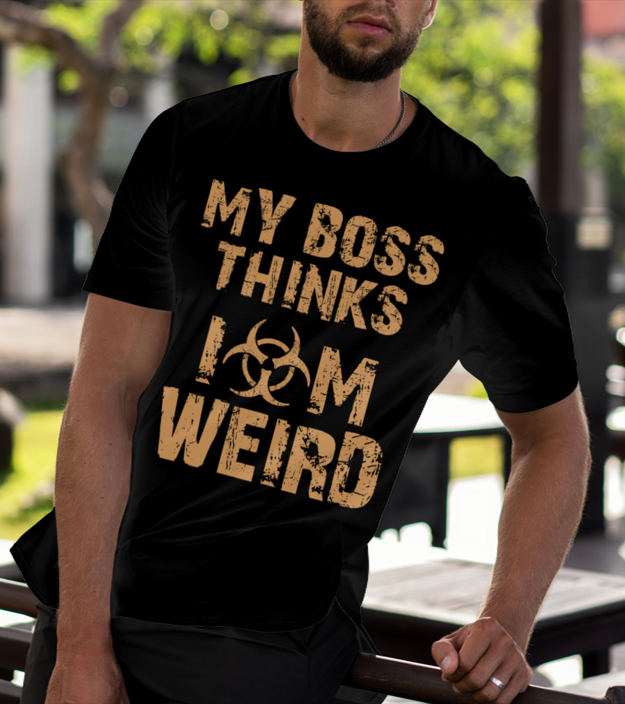 My Boss Thinks I Am Weird Biohazard T-Shirt