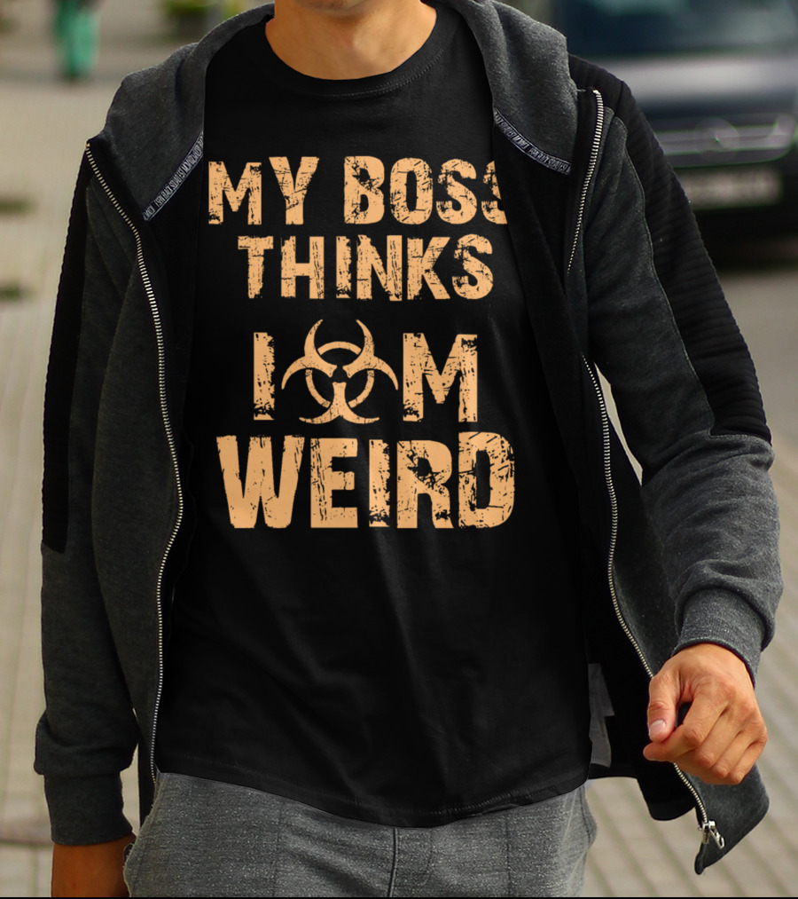 My Boss Thinks I Am Weird Biohazard T-Shirt