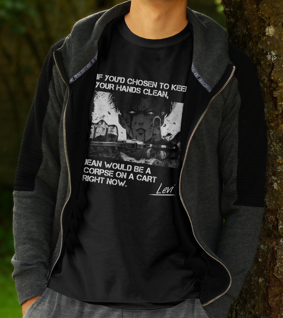 Levi Ackerman If You'd Chosen To Keep Your Hands Clean Jean Would Be A Corpse On A Cart Right Now T-Shirt