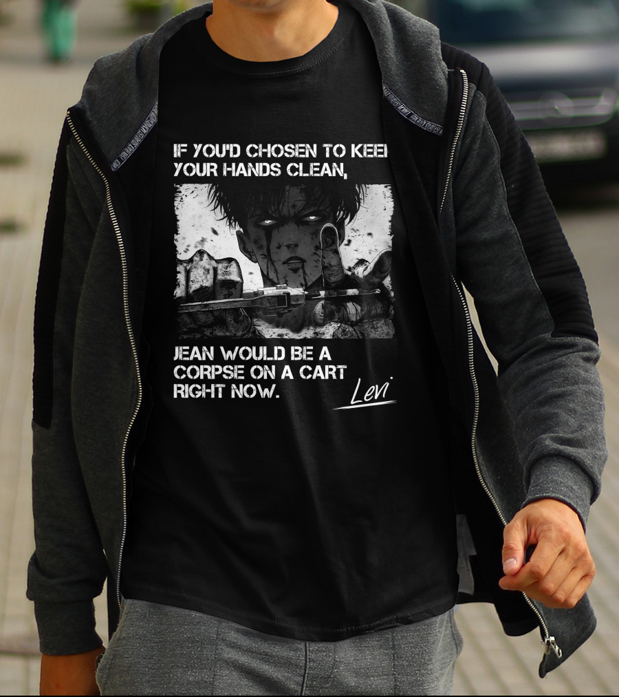 Levi Ackerman If You'd Chosen To Keep Your Hands Clean Jean Would Be A Corpse On A Cart Right Now T-Shirt