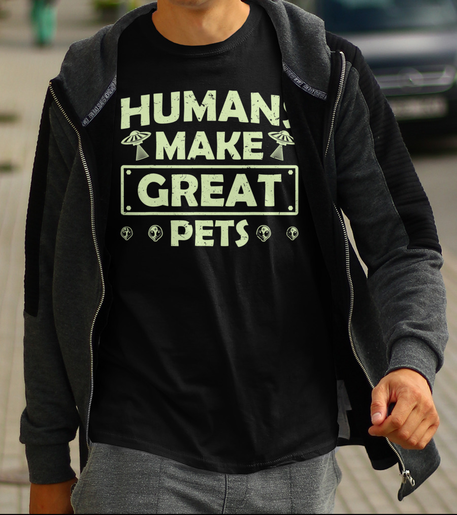 Humans Make Great Pets UFO Aliens T-Shirt