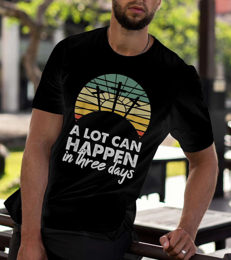 A Lot Can Happen In Three Days Easter Resurrection Day Crosses Sunset Stained Glass T-Shirt