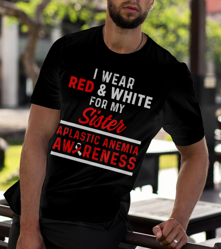 I Wear Red And White For My Sister Aplastic Anemia Awareness T-Shirt
