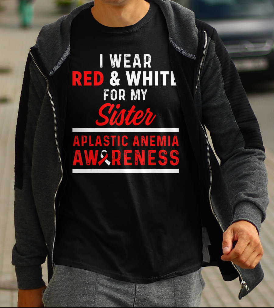 I Wear Red And White For My Sister Aplastic Anemia Awareness T-Shirt