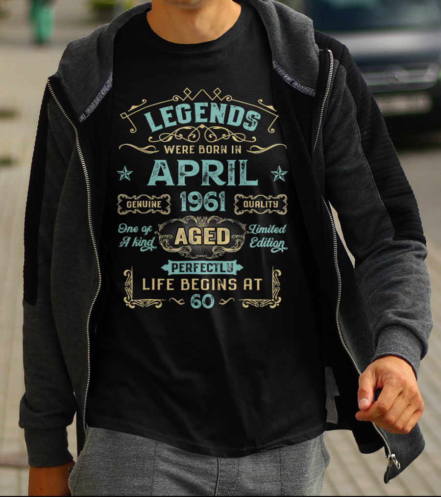 Legends Were Born In April 1961 Genuine Quality Aged Perfectly One Of A Kind Life Begins At 60 T-Shirt