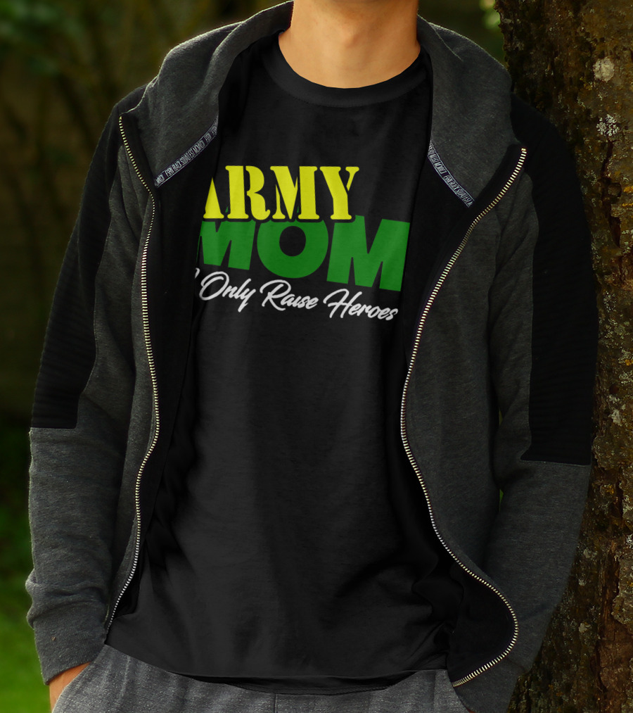 Army Mom I Only Raise Heroes Military Support Empowerment T-Shirt