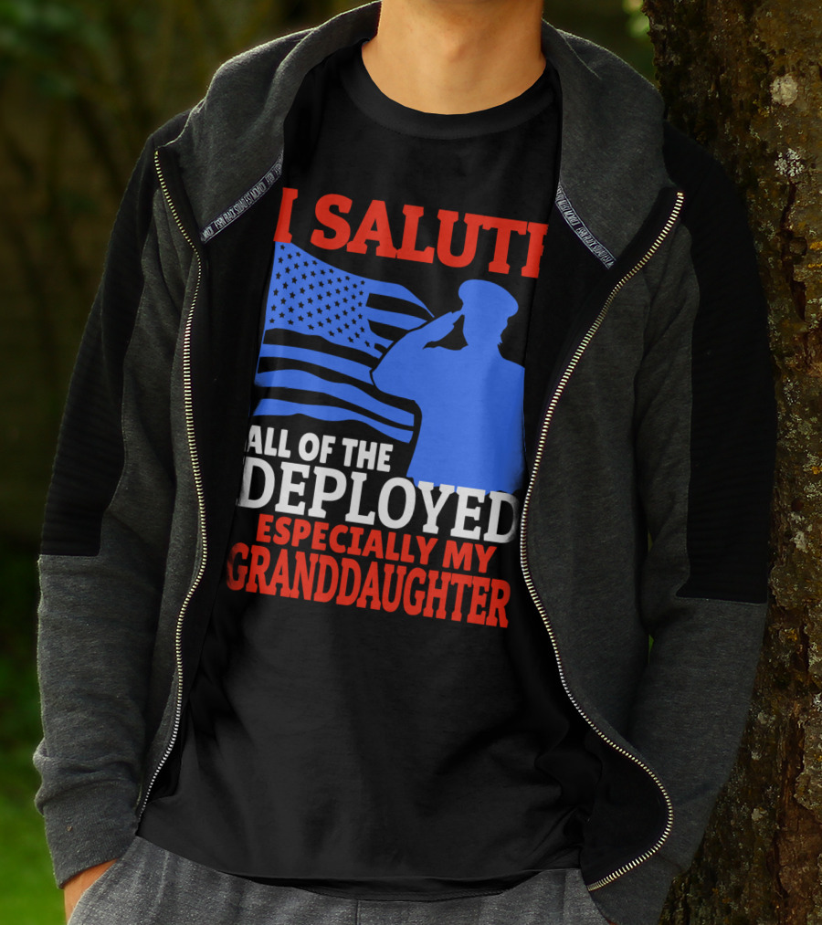 I Salute All Of The Deployed Especially My Granddaughter T-Shirt