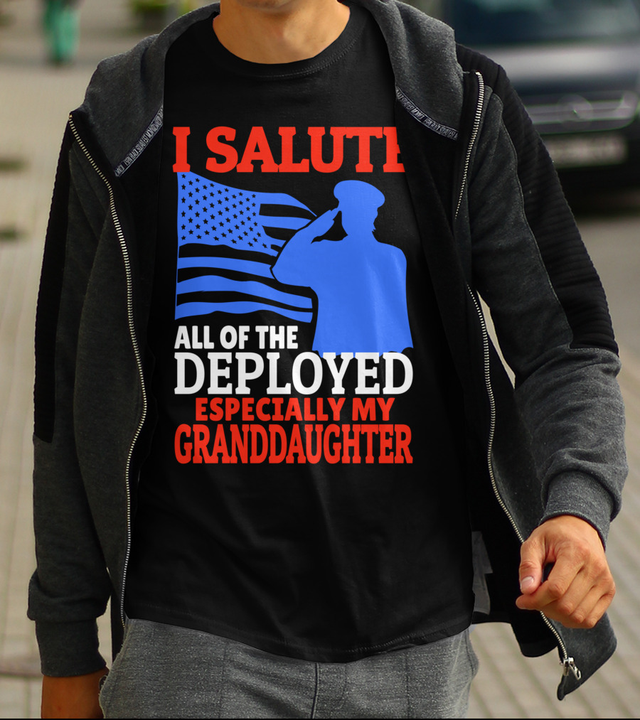 I Salute All Of The Deployed Especially My Granddaughter T-Shirt