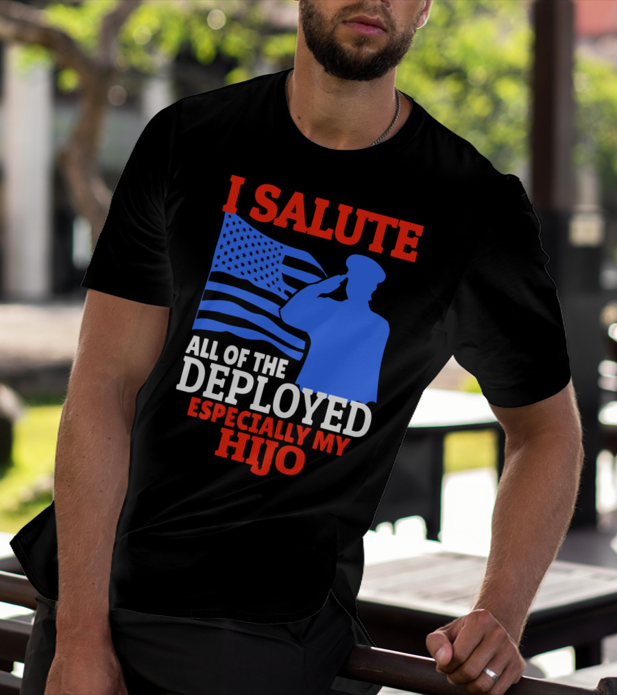 I Salute All Of The Deployed Especially My Hijo T-Shirt