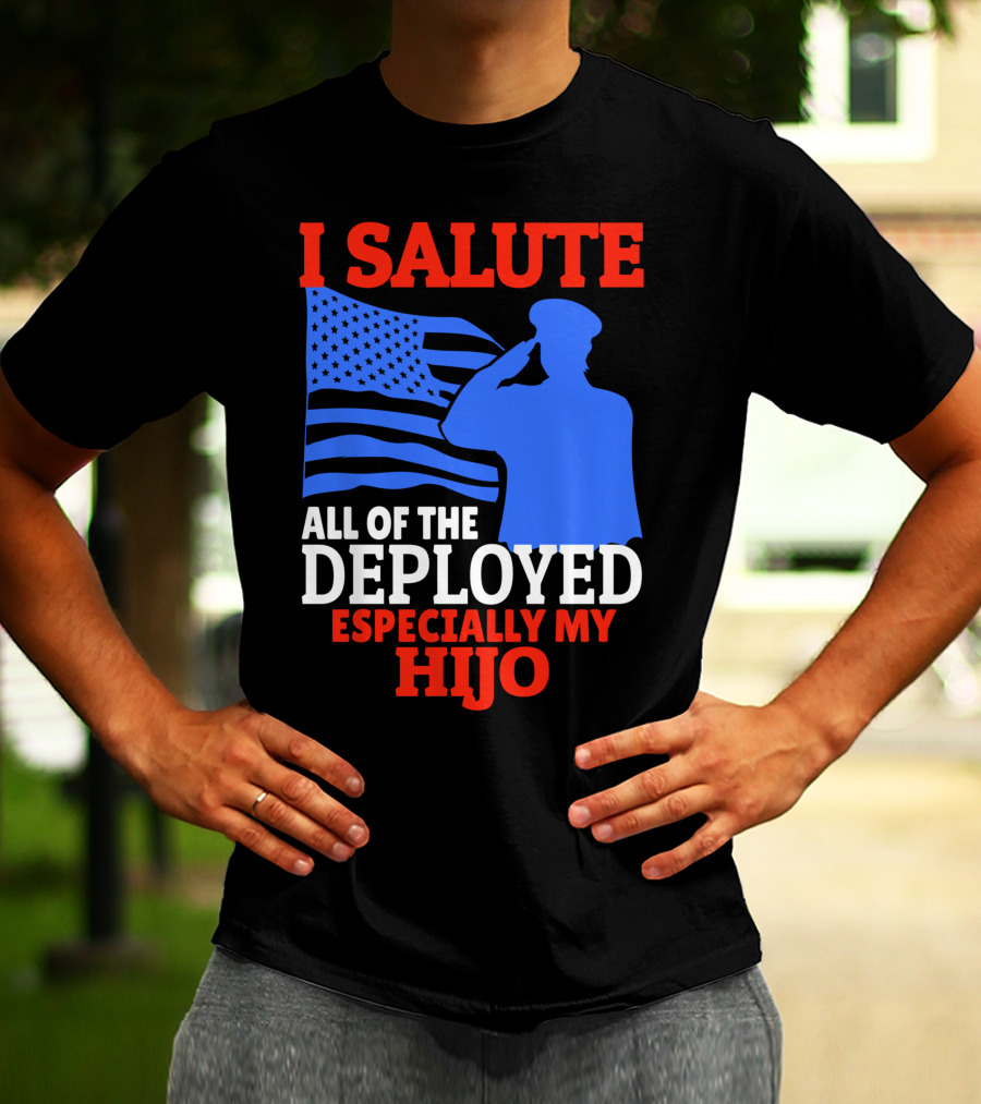 I Salute All Of The Deployed Especially My Hijo T-Shirt