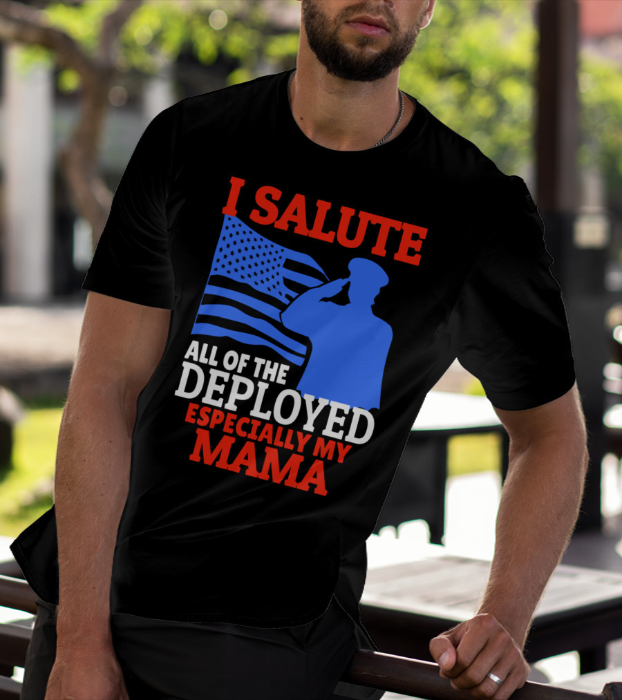 I Salute All Of The Deployed Especially My Mama T-Shirt