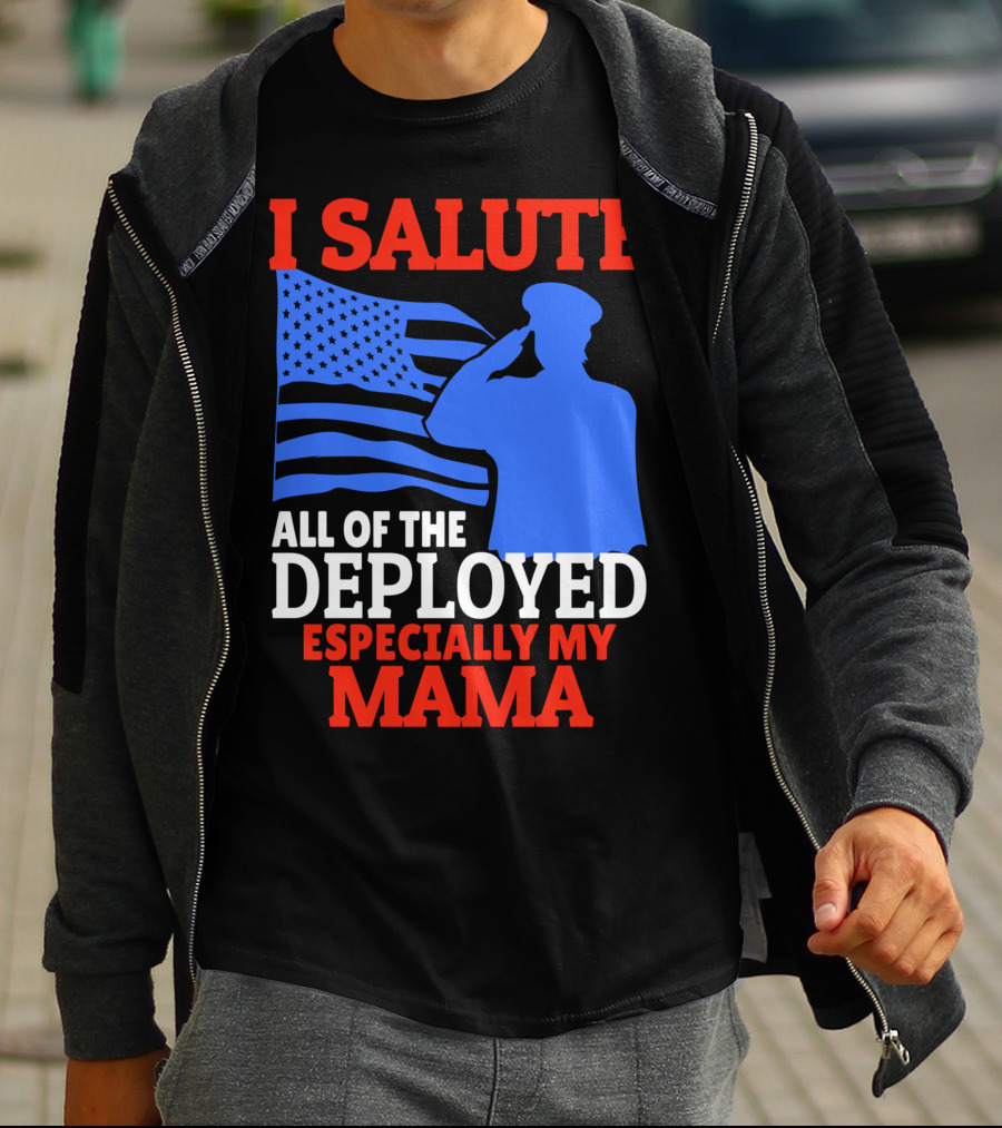 I Salute All Of The Deployed Especially My Mama T-Shirt