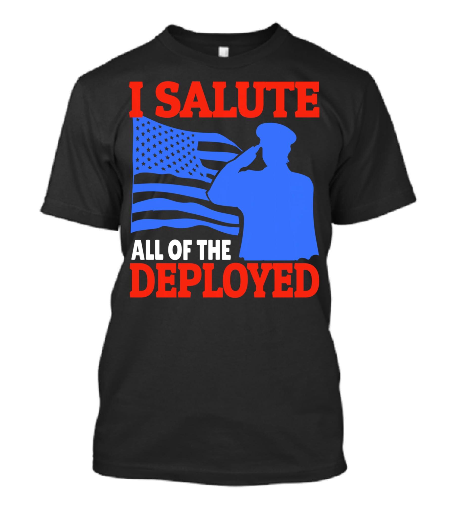I Salute All Of The Deployed Military Support American Flag T-Shirt