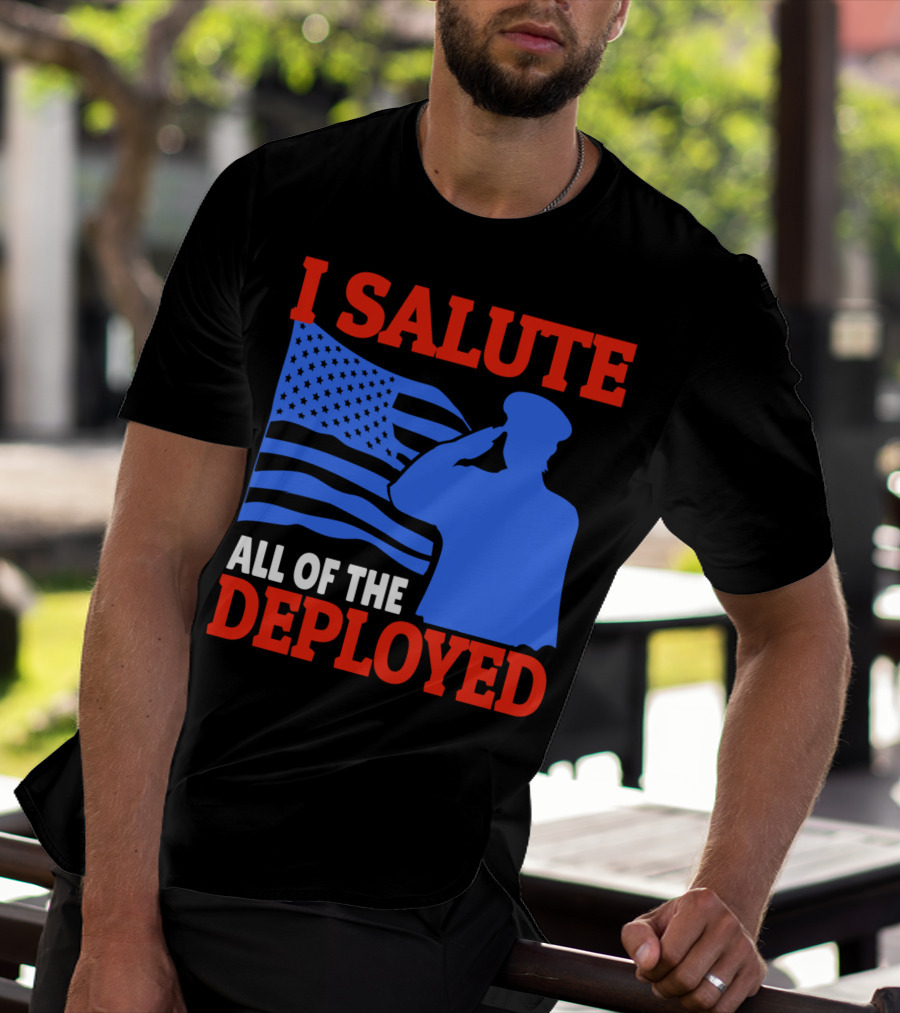 I Salute All Of The Deployed Military Support American Flag T-Shirt