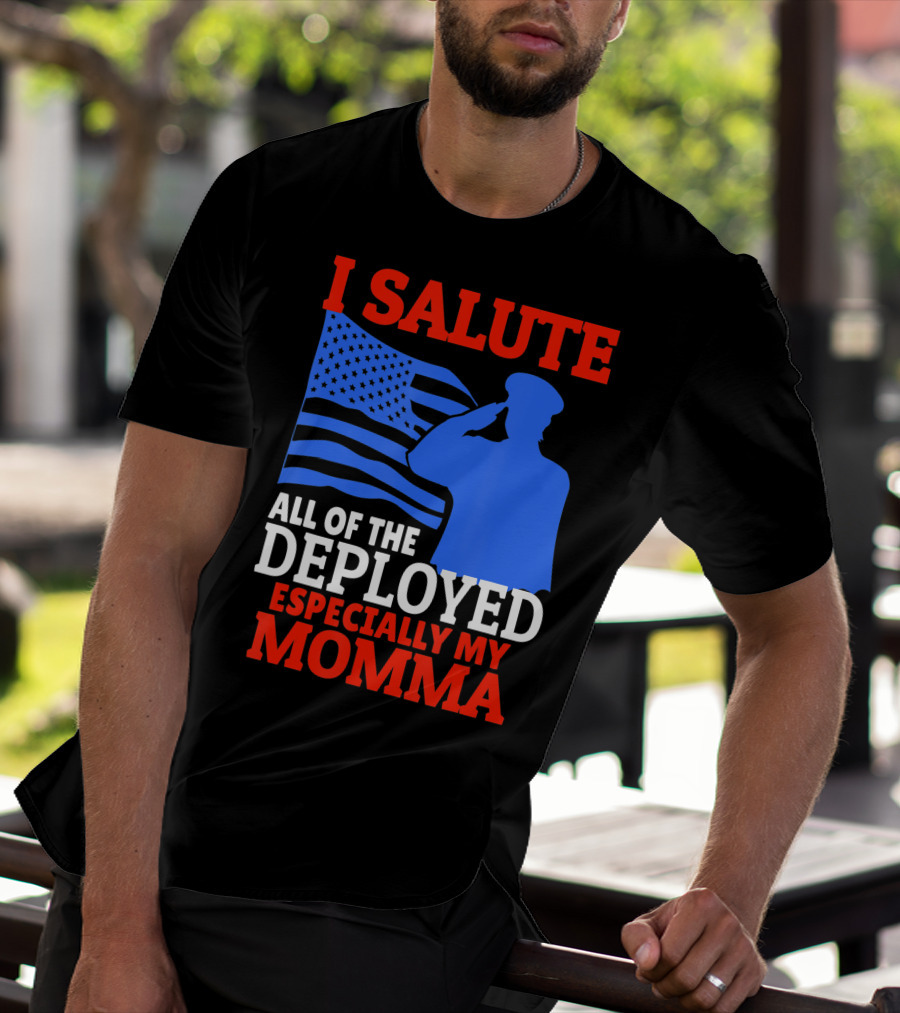 I Salute All Of The Deployed Especially My Momma T-Shirt