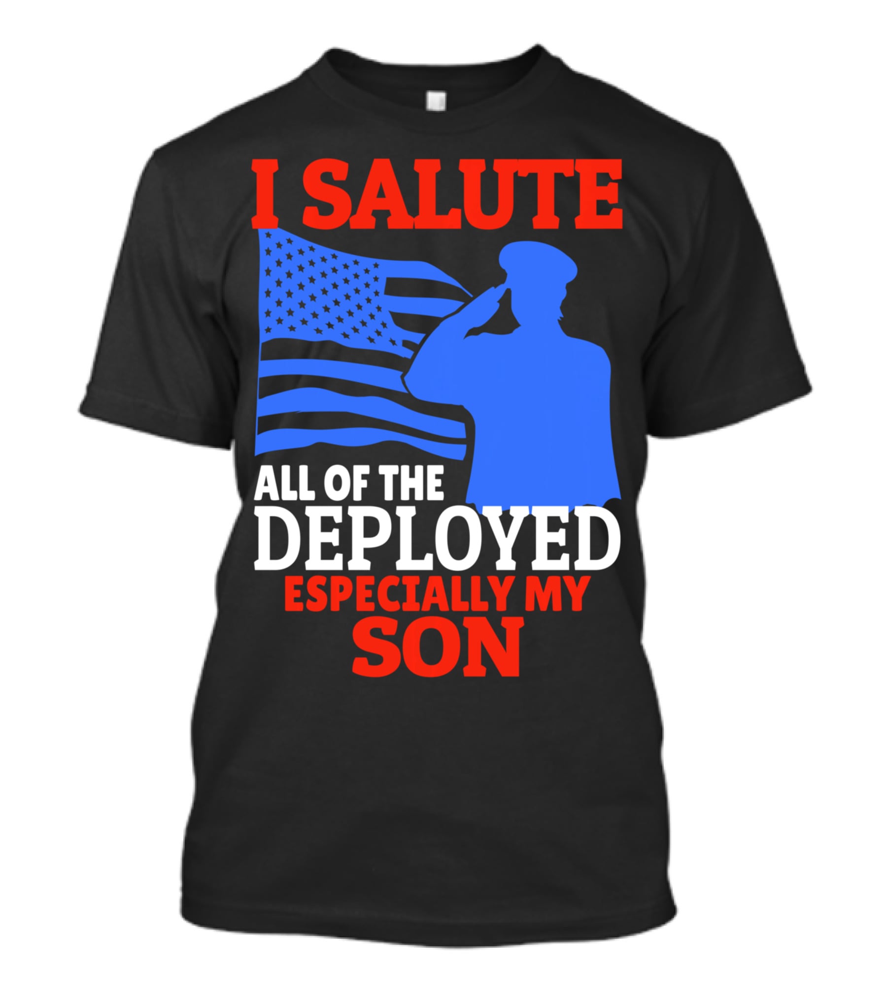 I Salute All Of The Deployed Especially My Son T-Shirt