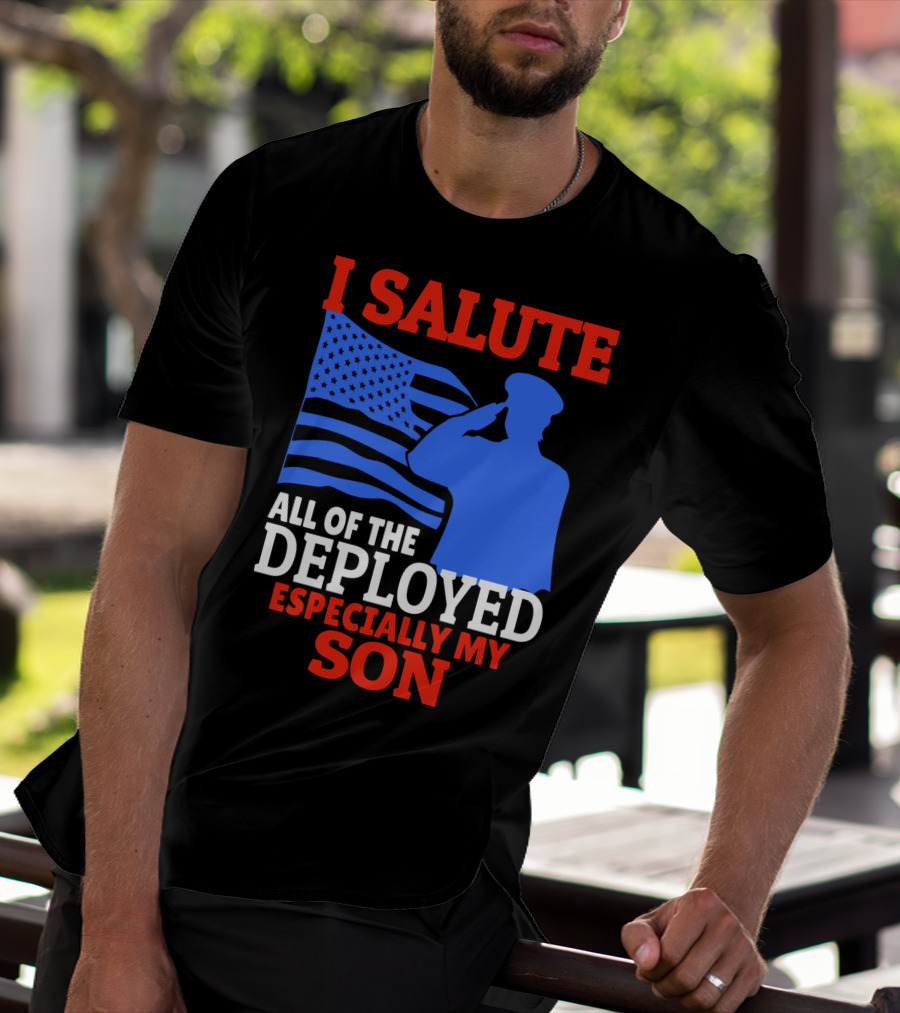 I Salute All Of The Deployed Especially My Son T-Shirt