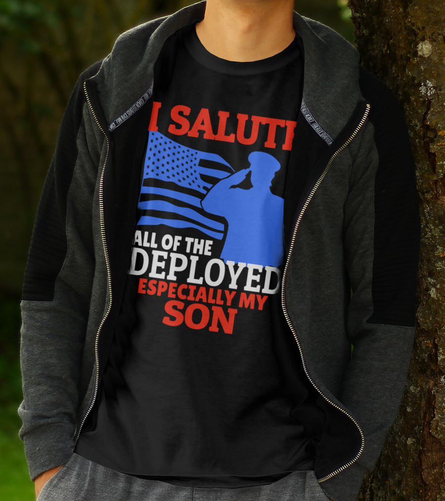 I Salute All Of The Deployed Especially My Son T-Shirt