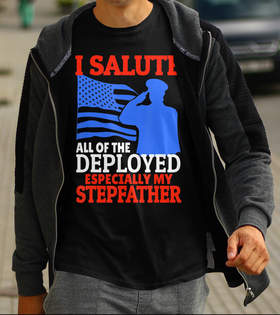 I Salute All Of The Deployed Especially My Stepfather T-Shirt