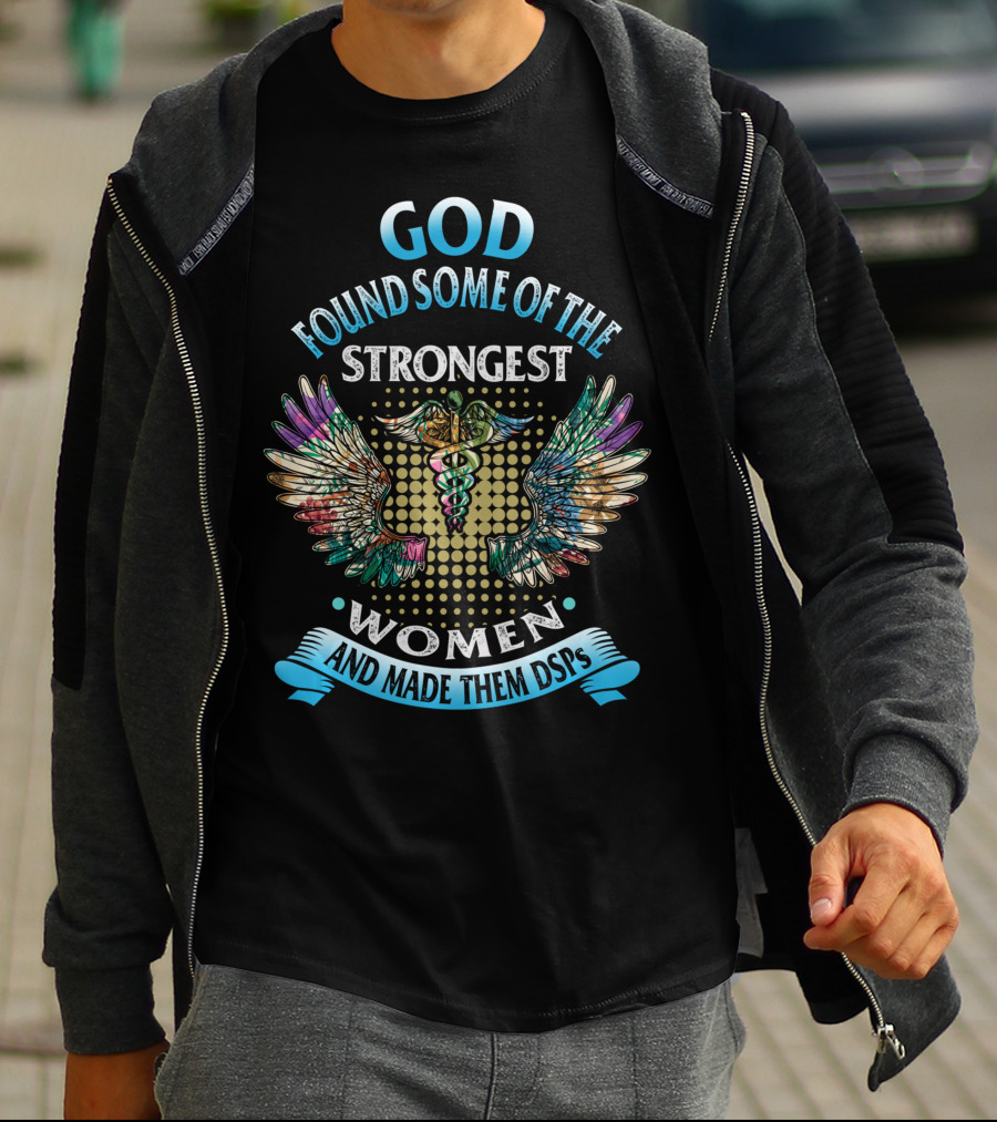 God Found Some Of The Strongest Women And Made Them DSPs T-Shirt