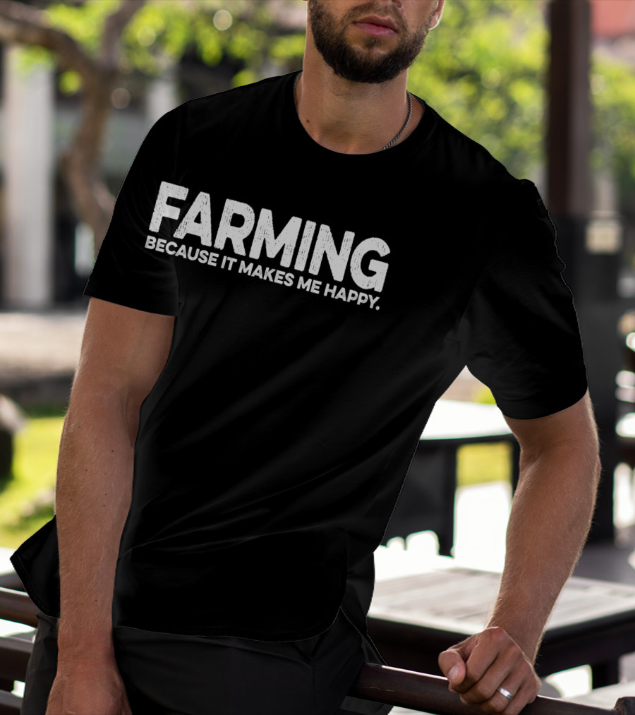 Farming Because It Makes Me Happy Farmer Girl Farm T-Shirt