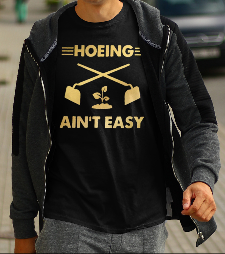 HOEING AIN'T EASY For Gardeners For People Love Botanical T-Shirt