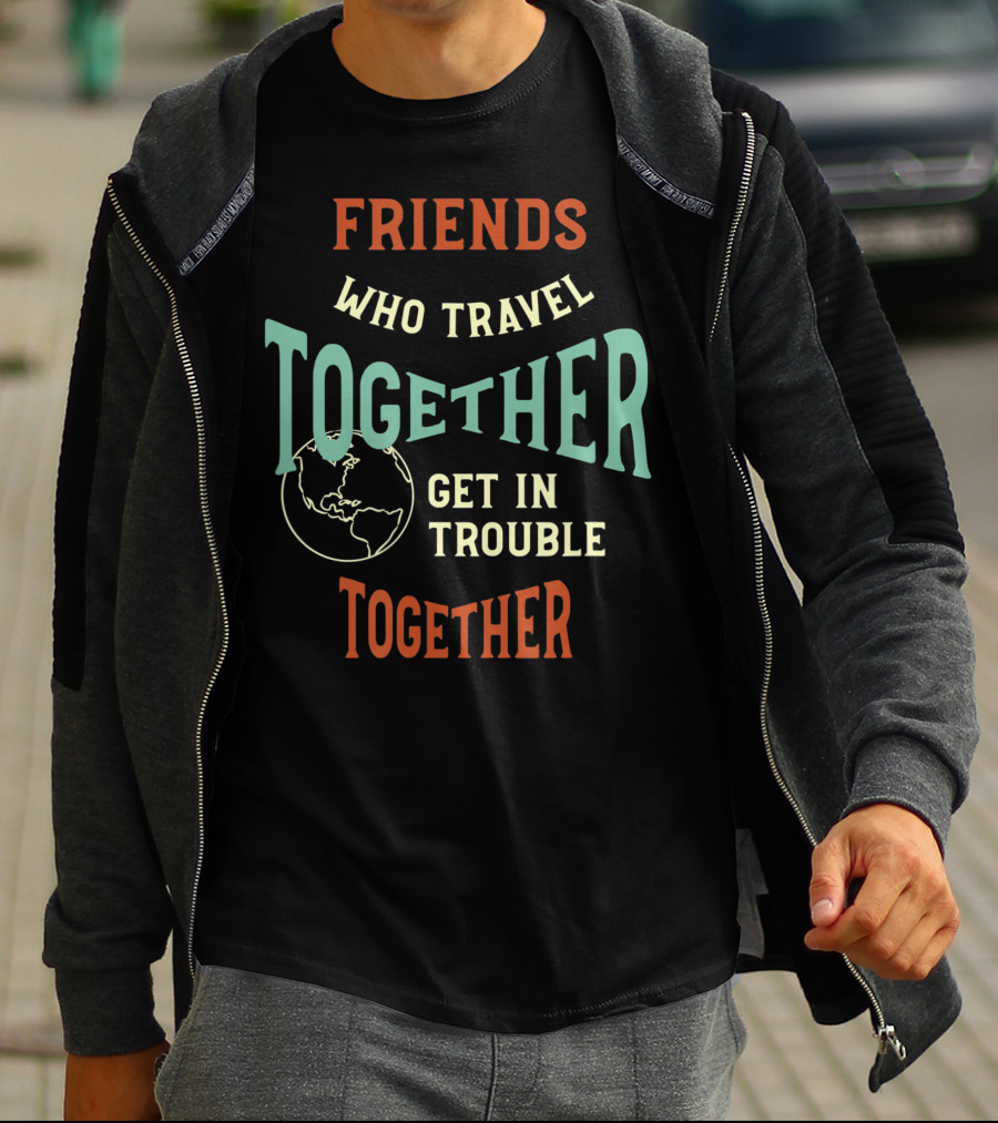 Friends Who Travel Together Get In Trouble Together T-Shirt