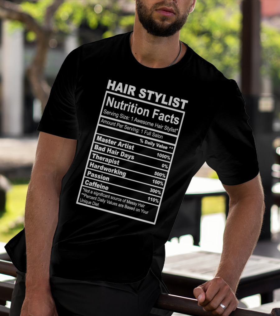 Hair Stylist Nutrition Facts Serving Size 1 Awesome Hair Stylist Master Artist 1000% Bad Hair Days 0% Therapist 500% Hardworking 100% Passion 300% Caffeine 110% T-Shirt