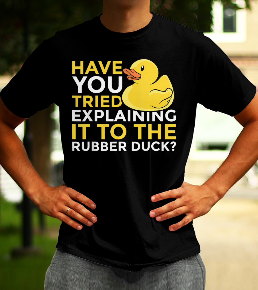 Have You Tried Explaining It To The Rubber Duck Official Programmer Problem Solving Humor T-Shirt