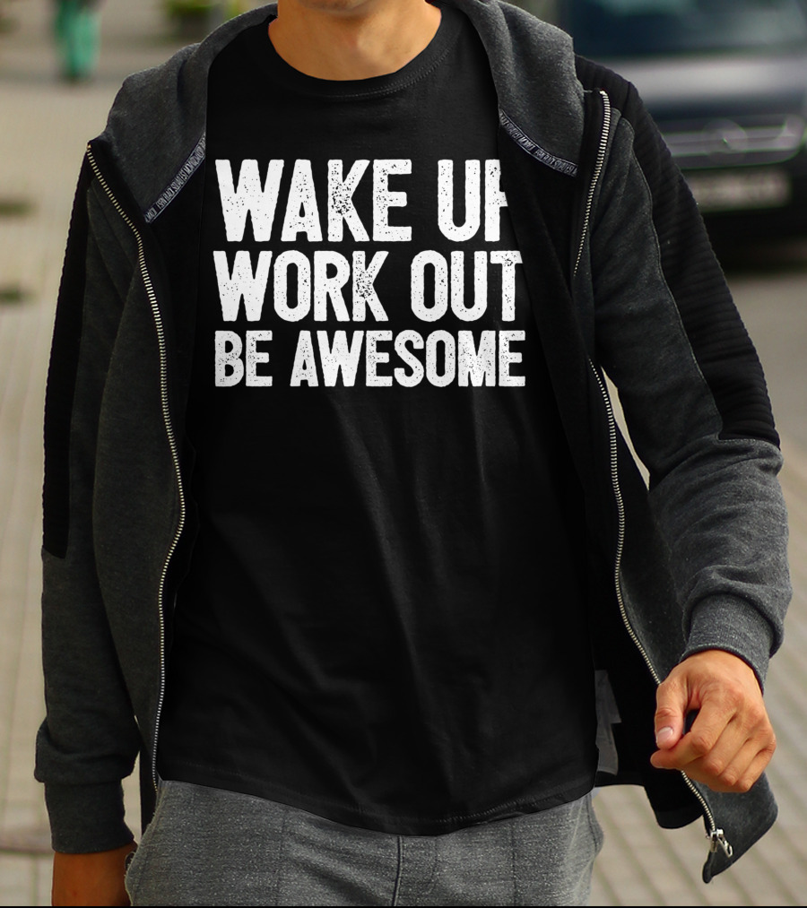 Wake Up Work Out Be Awesome Home Fitness Training Cardio Wakeup Workout Awesome T-Shirt