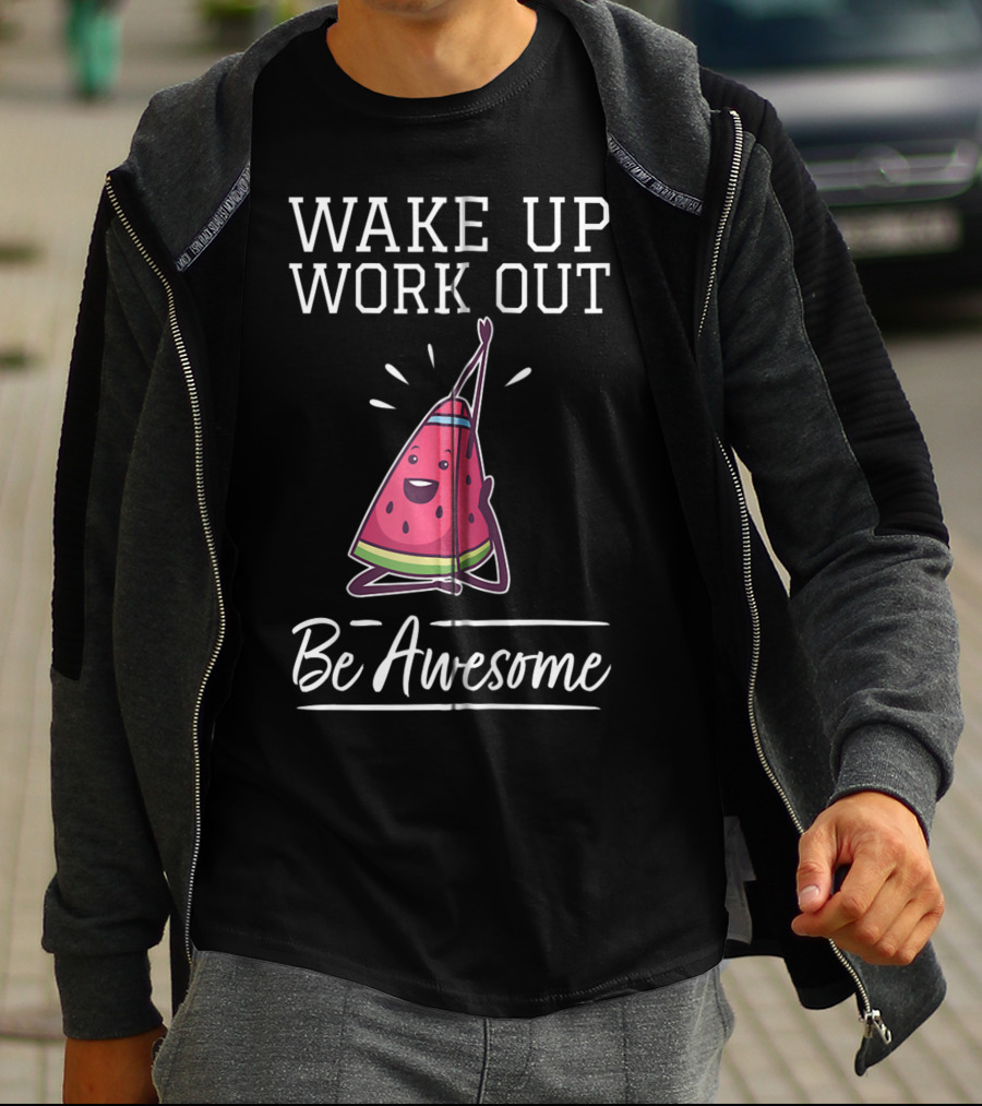 WAKE UP WORK OUT Be Awesome Watermelon Fitness Training Cardio T-Shirt