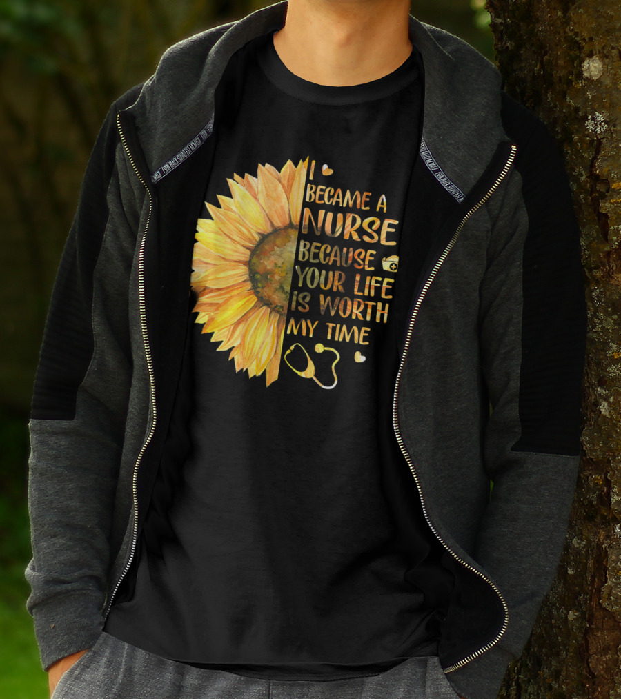 I Became A Nurse Because Your Life Is Worth My Time Sunflower Stethoscope Heart T-Shirt