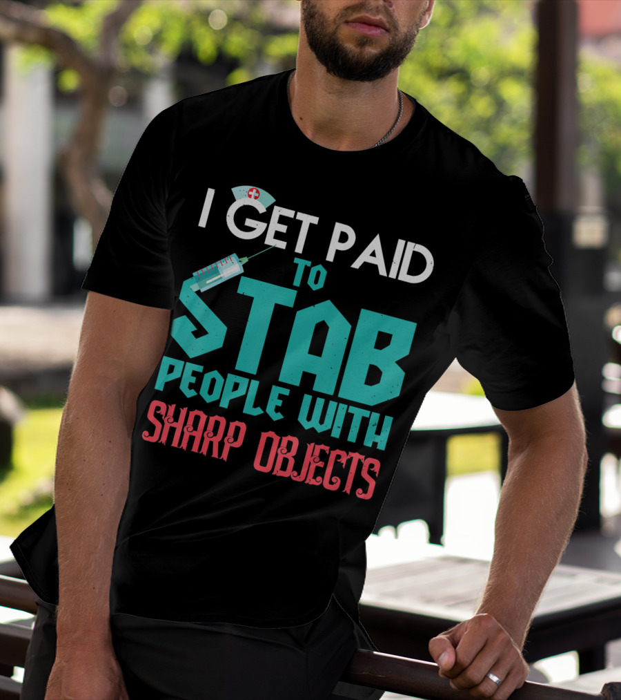 I Get Paid To Stab People With Sharp Objects Nurse T-Shirt