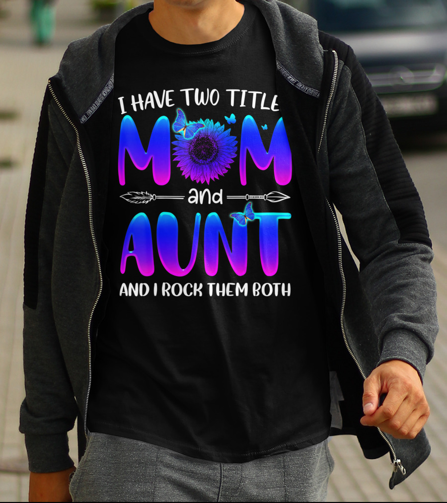 I Have Two Titles Mom And Aunt Sunflower Butterfly Arrow And I Rock Them Both T-Shirt