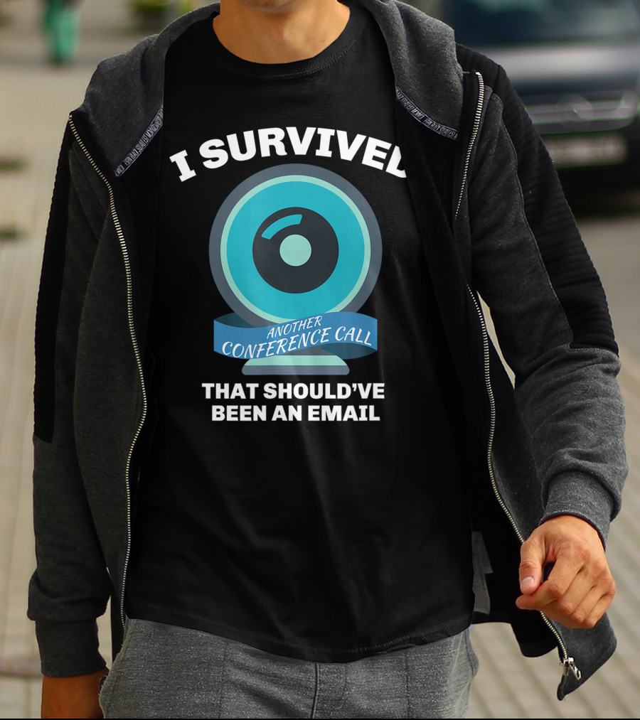 I Survived Another Conference Call That Should've Been An Email T-Shirt